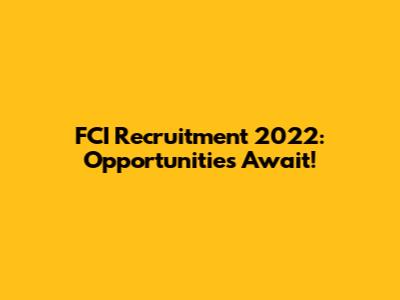 FCI Recruitment 2022: Opportunities Await!