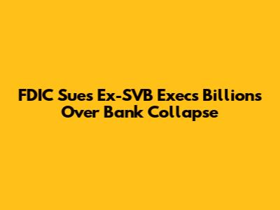 FDIC Sues Ex-SVB Execs Billions Over Bank Collapse
