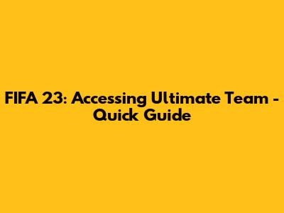 FIFA 23: Accessing Ultimate Team - Quick Guide
