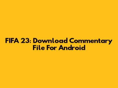 FIFA 23: Download Commentary File For Android