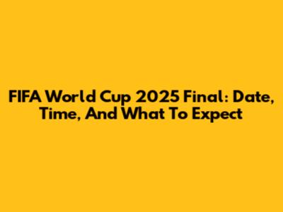 FIFA World Cup 2025 Final: Date, Time, And What To Expect