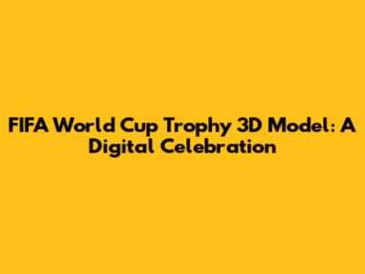 FIFA World Cup Trophy 3D Model: A Digital Celebration