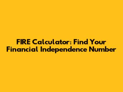 FIRE Calculator: Find Your Financial Independence Number