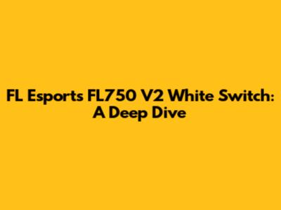 FL Esports FL750 V2 White Switch: A Deep Dive