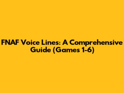 FNAF Voice Lines: A Comprehensive Guide (Games 1-6)