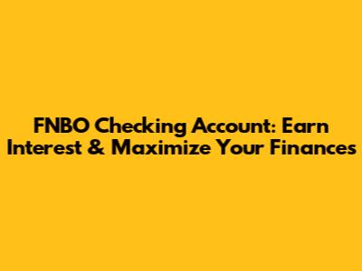 FNBO Checking Account: Earn Interest & Maximize Your Finances