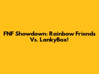 FNF Showdown: Rainbow Friends Vs. LankyBox!
