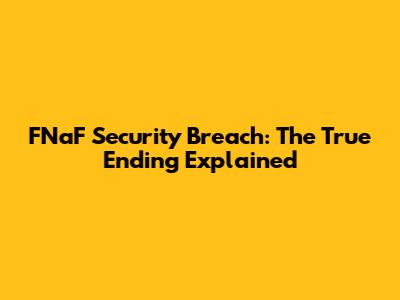 FNaF Security Breach: The True Ending Explained
