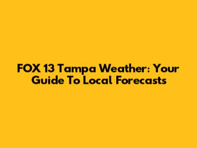 FOX 13 Tampa Weather: Your Guide To Local Forecasts