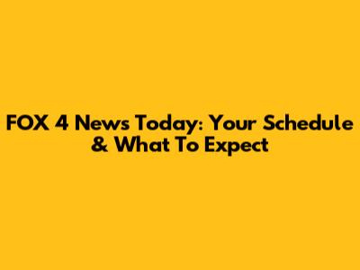 FOX 4 News Today: Your Schedule & What To Expect