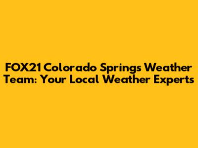 FOX21 Colorado Springs Weather Team: Your Local Weather Experts