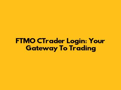 FTMO CTrader Login: Your Gateway To Trading