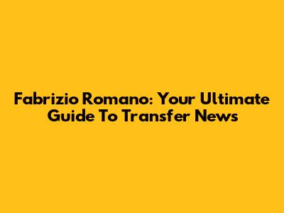Fabrizio Romano: Your Ultimate Guide To Transfer News