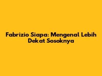 Fabrizio Siapa: Mengenal Lebih Dekat Sosoknya