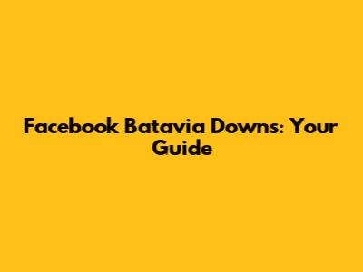 Facebook Batavia Downs: Your Guide