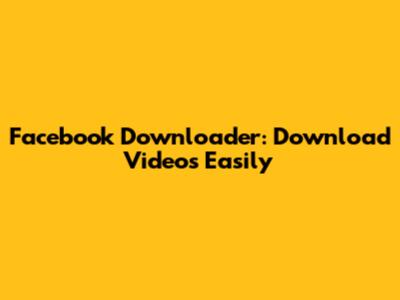 Facebook Downloader: Download Videos Easily