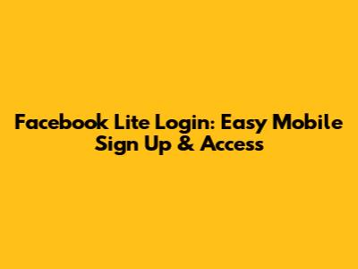 Facebook Lite Login: Easy Mobile Sign Up & Access