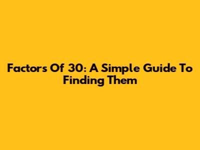 Factors Of 30: A Simple Guide To Finding Them