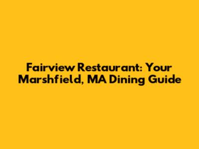 Fairview Restaurant: Your Marshfield, MA Dining Guide