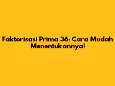 Faktorisasi Prima 36: Cara Mudah Menentukannya!
