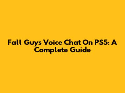 Fall Guys Voice Chat On PS5: A Complete Guide