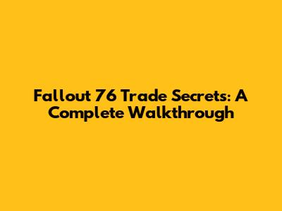 Fallout 76 Trade Secrets: A Complete Walkthrough
