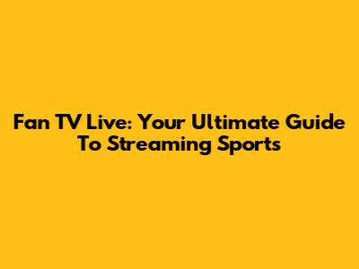 Fan TV Live: Your Ultimate Guide To Streaming Sports