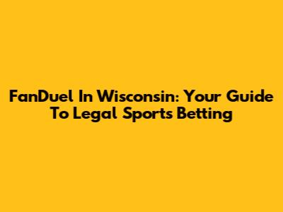 FanDuel In Wisconsin: Your Guide To Legal Sports Betting