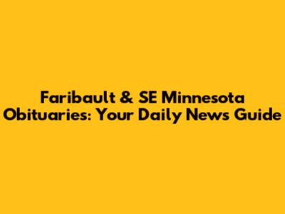 Faribault & SE Minnesota Obituaries: Your Daily News Guide