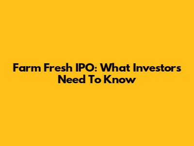 Farm Fresh IPO: What Investors Need To Know