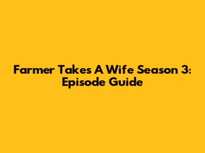 Farmer Takes A Wife Season 3: Episode Guide