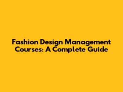 Fashion Design Management Courses: A Complete Guide