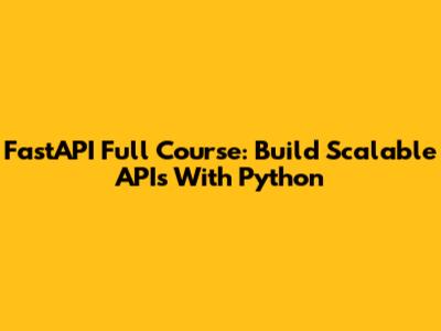 FastAPI Full Course: Build Scalable APIs With Python