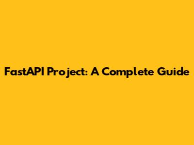 FastAPI Project: A Complete Guide