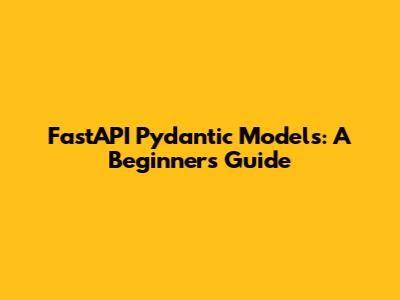 FastAPI Pydantic Models: A Beginner's Guide