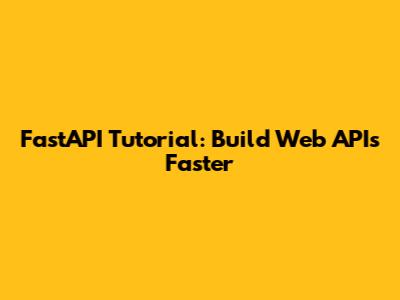 FastAPI Tutorial: Build Web APIs Faster