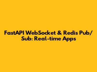FastAPI WebSocket & Redis Pub/Sub: Real-time Apps