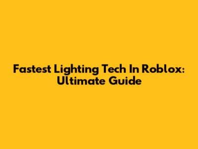 Fastest Lighting Tech In Roblox: Ultimate Guide
