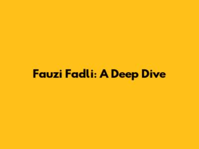 Fauzi Fadli: A Deep Dive