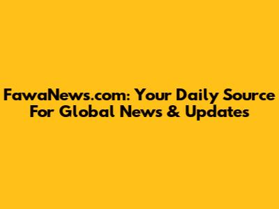FawaNews.com: Your Daily Source For Global News & Updates