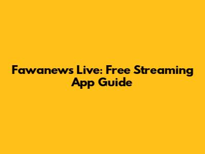 Fawanews Live: Free Streaming App Guide