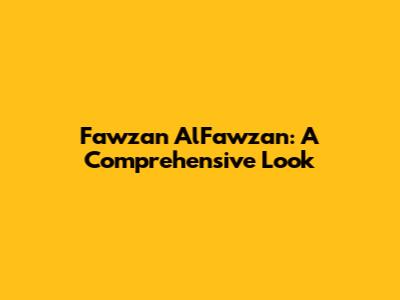 Fawzan AlFawzan: A Comprehensive Look
