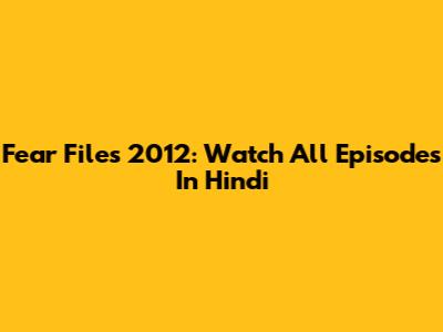 Fear Files 2012: Watch All Episodes In Hindi