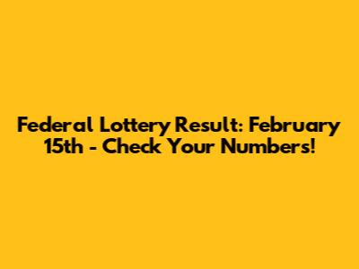 Federal Lottery Result: February 15th - Check Your Numbers!