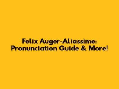 Felix Auger-Aliassime: Pronunciation Guide & More!