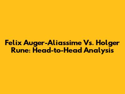 Felix Auger-Aliassime Vs. Holger Rune: Head-to-Head Analysis