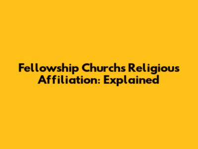 Fellowship Church's Religious Affiliation: Explained