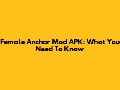 Female Anchor Mod APK: What You Need To Know