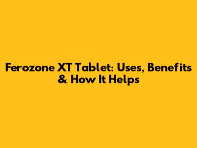 Ferozone XT Tablet: Uses, Benefits & How It Helps