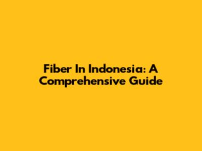 Fiber In Indonesia: A Comprehensive Guide